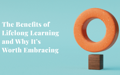 The Benefits of Lifelong Learning and Why It’s Worth Embracing