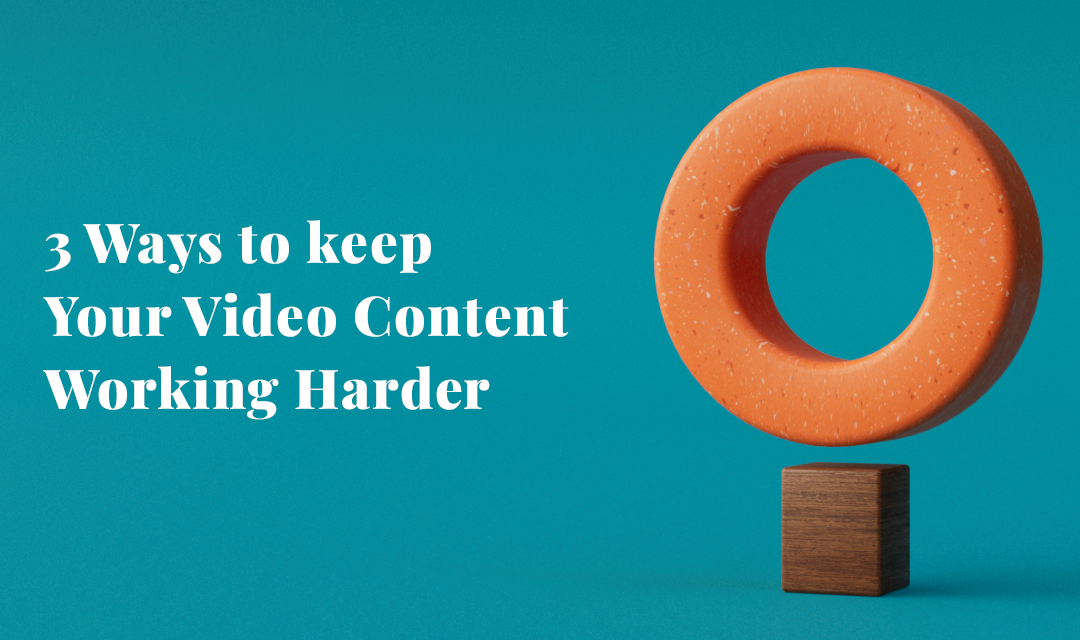 3 Ways to keep Your Video Content Working Harder